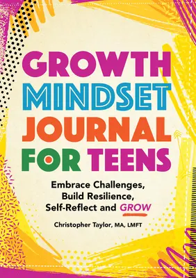 Journal de l'état d'esprit de croissance pour les adolescents : Relever les défis, développer la résilience, s'auto-réfléchir et grandir - Growth Mindset Journal for Teens: Embrace Challenges, Build Resilience, Self-Reflect and Grow