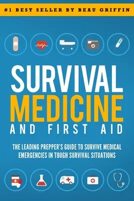 Médecine de survie et premiers secours : Le guide du grand préparateur pour survivre aux urgences médicales dans les situations de survie les plus difficiles - Survival Medicine & First Aid: The Leading Prepper's Guide to Survive Medical Emergencies in Tough Survival Situations