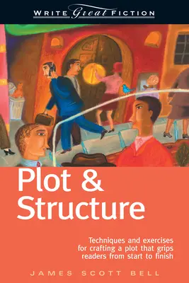 Intrigue et structure : Techniques et exercices pour élaborer une intrigue qui capte le lecteur du début à la fin - Plot & Structure: Techniques and Exercises for Crafting a Plot That Grips Readers from Start to Finish