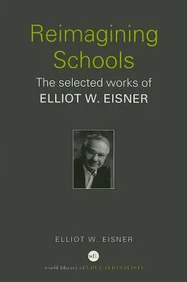 Réimaginer les écoles : Les œuvres choisies d'Elliot W. Eisner - Reimagining Schools: The Selected Works of Elliot W. Eisner