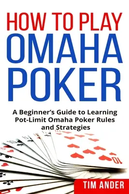 Comment jouer au poker Omaha : Un guide pour débutants pour apprendre les règles et les stratégies du poker Omaha Pot-Limit - How to Play Omaha Poker: A Beginner's Guide to Learning Pot-Limit Omaha Poker Rules and Strategies