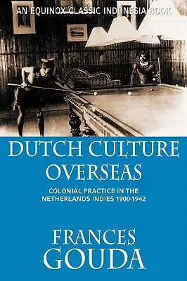 La culture néerlandaise à l'étranger : La pratique coloniale dans les Indes néerlandaises 1900-1942 - Dutch Culture Overseas: Colonial Practice in the Netherlands Indies 1900-1942