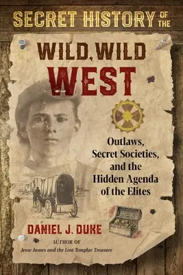 L'histoire secrète du Far West : Les hors-la-loi, les sociétés secrètes et l'agenda caché des élites - Secret History of the Wild, Wild West: Outlaws, Secret Societies, and the Hidden Agenda of the Elites