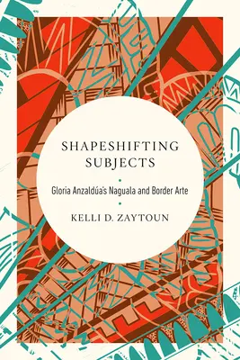Shapeshifting Subjects : Le Naguala de Gloria Anzaldua et l'art frontalier - Shapeshifting Subjects: Gloria Anzaldua's Naguala and Border Arte