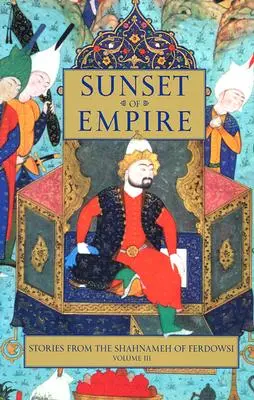 Le crépuscule de l'empire : Histoires tirées du Shahnameh de Ferdowsi, volume 3 - Sunset of Empire: Stories from the Shahnameh of Ferdowsi, Volume 3