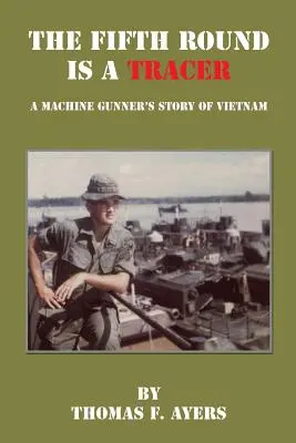 Le cinquième tour est un traceur - L'histoire d'un mitrailleur au Vietnam - The Fifth Round Is a Tracer - A Machine Gunner's Story of Vietnam