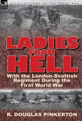Les dames de l'enfer : Avec le London-Scottish Regiment pendant la Première Guerre mondiale - Ladies from Hell: With the London-Scottish Regiment During the First World War