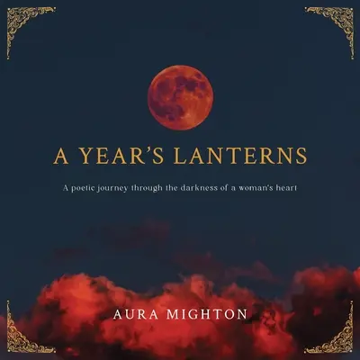 Les lanternes d'une année : Un voyage poétique à travers les ténèbres du cœur d'une femme - A Year's Lanterns: A poetic journey through the darkness of a woman's heart