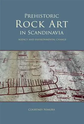 L'art rupestre préhistorique en Scandinavie : Agence et changement environnemental - Prehistoric Rock Art in Scandinavia: Agency and Environmental Change