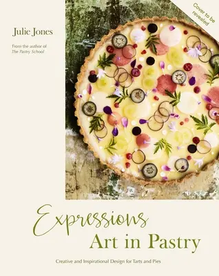 Expressions : L'art de la pâtisserie : Recettes et idées pour des tartes et tartelettes extraordinaires - Expressions: Art in Pastry: Recipes and Ideas for Extraordinary Pies and Tarts