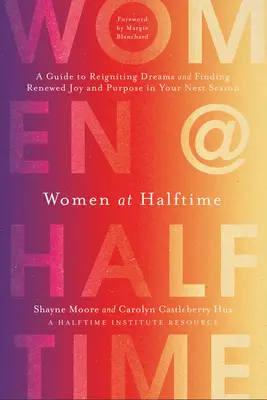 Les femmes à la mi-temps : Un guide pour raviver les rêves et trouver une joie et un but renouvelés dans votre prochaine saison - Women at Halftime: A Guide to Reigniting Dreams and Finding Renewed Joy and Purpose in Your Next Season
