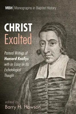 Le Christ exalté : Écrits pastoraux de Hanserd Knollys avec un essai sur sa pensée eschatologique - Christ Exalted: Pastoral Writings of Hanserd Knollys with an Essay on His Eschatological Thought
