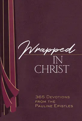 Enveloppé dans le Christ : 365 Dévotions à partir des épîtres pauliniennes - Wrapped in Christ: 365 Devotions from the Pauline Epistles