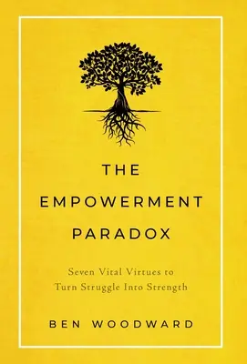 Le paradoxe de l'autonomisation : sept vertus vitales pour transformer la lutte en force - The Empowerment Paradox: Seven Vital Virtues to Turn Struggle Into Strength