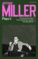 Pièces d'Arthur Miller 3 - L'horloge américaine ; Le plafond de l'archevêque ; Miroir à double sens - Arthur Miller Plays 3 - The American Clock; The Archbishop's Ceiling; Two-Way Mirror