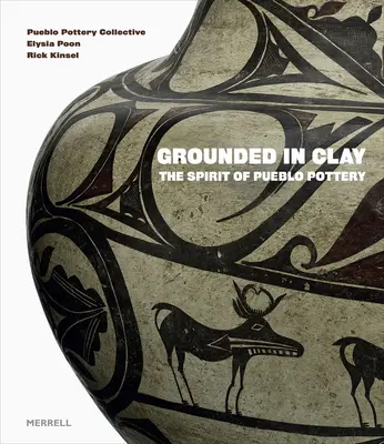 Grounded in Clay : The Spirit of Pueblo Pottery (Enraciné dans l'argile : l'esprit de la poterie pueblo) - Grounded in Clay: The Spirit of Pueblo Pottery