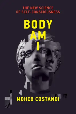 Le corps est moi : la nouvelle science de la conscience de soi - Body Am I: The New Science of Self-Consciousness