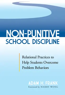 Discipline scolaire non punitive : Pratiques relationnelles pour aider les élèves à surmonter les comportements problématiques - Non-Punitive School Discipline: Relational Practices to Help Students Overcome Problem Behaviors