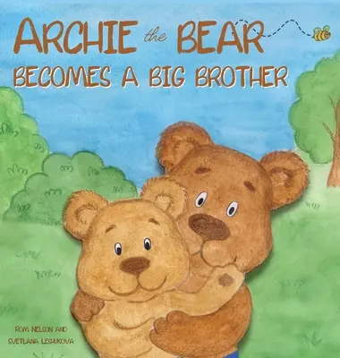 Archie l'ours devient un grand frère : Le parfait livre d'histoire illustré sur la façon de devenir un grand frère pour les enfants - Archie the Bear Becomes a Big Brother: The Perfect Illustrated Story Book About Becoming a Big Brother For Kids