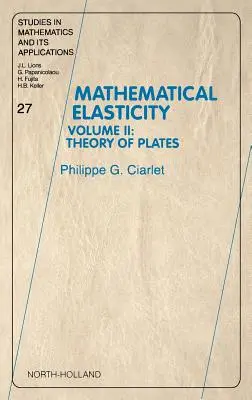 Elasticité mathématique : Volume II : Théorie des plaques Volume 27 - Mathematical Elasticity: Volume II: Theory of Plates Volume 27