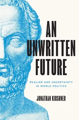 Un avenir non écrit : Réalisme et incertitude dans la politique mondiale - An Unwritten Future: Realism and Uncertainty in World Politics