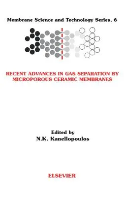 Progrès récents dans la séparation des gaz par des membranes céramiques microporeuses : Volume 6 - Recent Advances in Gas Separation by Microporous Ceramic Membranes: Volume 6