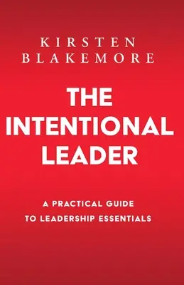 Le leader intentionnel : Un guide pratique de l'essentiel du leadership Nouvelle édition - The Intentional Leader: A Practical Guide to Leadership Essentials New Edition