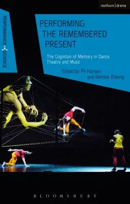 La représentation du présent remémoré : La cognition de la mémoire dans la danse, le théâtre et la musique - Performing the Remembered Present: The Cognition of Memory in Dance, Theatre and Music