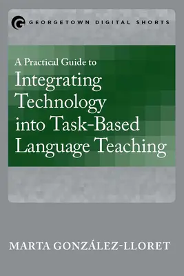 Guide pratique pour l'intégration de la technologie dans l'enseignement des langues basé sur des tâches - A Practical Guide to Integrating Technology into Task-Based Language Teaching
