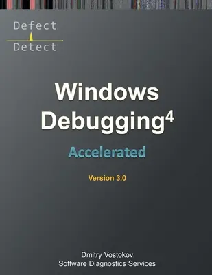 Débogage accéléré de Windows 4D : Transcription du cours de formation et exercices pratiques WinDbg, troisième édition - Accelerated Windows Debugging 4D: Training Course Transcript and WinDbg Practice Exercises, Third Edition