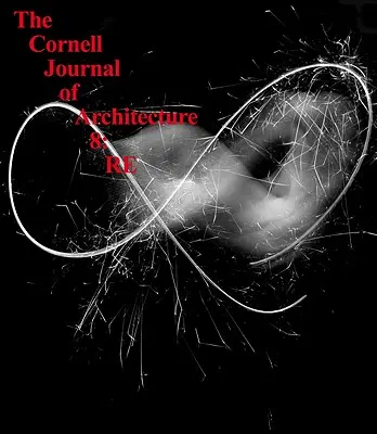 The Cornell Journal of Architecture 8 : RE - The Cornell Journal of Architecture 8: RE