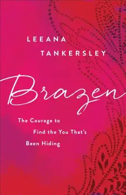 Brazen : Le courage de trouver le vous qui s'est caché - Brazen: The Courage to Find the You That's Been Hiding