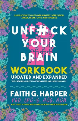 Unfuck Your Brain Workbook : Utiliser la science pour vaincre l'anxiété, la dépression, la colère, les crises de nerfs et les déclencheurs - Unfuck Your Brain Workbook: Using Science to Get Over Anxiety, Depression, Anger, Freak-Outs, and Triggers