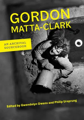 Gordon Matta-Clark : Un livre d'archives - Gordon Matta-Clark: An Archival Sourcebook