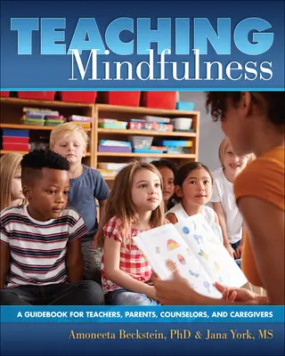 Enseigner la pleine conscience : Un guide pour les enseignants, les parents, les conseillers et les soignants - Teaching Mindfulness: A Guidebook for Teachers, Parents, Counselors, and Caregivers