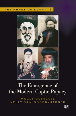 L'émergence de la papauté copte moderne : Les papes d'Égypte, volume 3 - The Emergence of the Modern Coptic Papacy: The Popes of Egypt, Volume 3