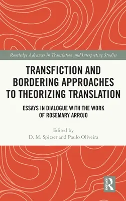 Approches de la transfiction et de la frontière pour la théorisation de la traduction : Essais en dialogue avec l'œuvre de Rosemary Arrojo - Transfiction and Bordering Approaches to Theorizing Translation: Essays in Dialogue with the Work of Rosemary Arrojo