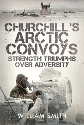 Les convois arctiques de Churchill : La force triomphe de l'adversité - Churchill's Arctic Convoys: Strength Triumphs Over Adversity