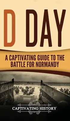 Le jour J : Un guide captivant de la bataille de Normandie - D Day: A Captivating Guide to the Battle for Normandy