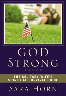 La force de Dieu : le guide de survie spirituelle de l'épouse d'un militaire - God Strong: The Military Wife's Spiritual Survival Guide