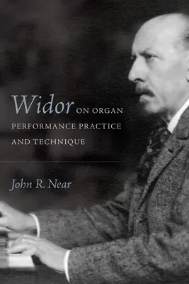Widor sur la pratique et la technique de l'interprétation à l'orgue - Widor on Organ Performance Practice and Technique