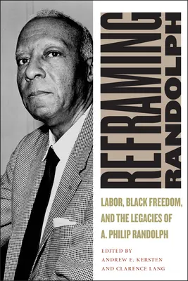 Recadrer Randolph : Le travail, la liberté des Noirs et l'héritage d'A. Philip Randolph - Reframing Randolph: Labor, Black Freedom, and the Legacies of A. Philip Randolph