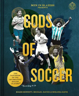 Les hommes en blazer présentent Les Dieux du football : Le panthéon des 100 plus grands joueurs de football (selon nous) - Men in Blazers Present Gods of Soccer: The Pantheon of the 100 Greatest Soccer Players (According to Us)