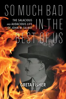 Tant de mal dans le meilleur d'entre nous : la vie salace et audacieuse de John W. Talbot - So Much Bad in the Best of Us: The Salacious and Audacious Life of John W. Talbot