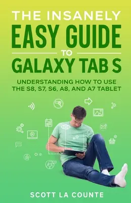 Le guide incroyablement simple de la Galaxy Tab S : Comprendre comment utiliser les tablettes S8, S7, S6, A8 et A7 - The Insanely Easy Guide to Galaxy Tab S: Understanding How to Use the S8, S7, S6, A8, and A7 Tablet