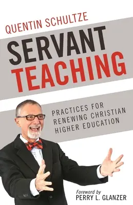 L'enseignement serviteur : : Pratiques pour le renouvellement de l'enseignement supérieur chrétien - Servant Teaching: : Practices for Renewing Christian Higher Education