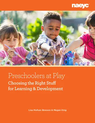 Les enfants d'âge préscolaire au jeu : Choisir le bon matériel pour l'apprentissage et le développement - Preschoolers at Play: Choosing the Right Stuff for Learning and Development