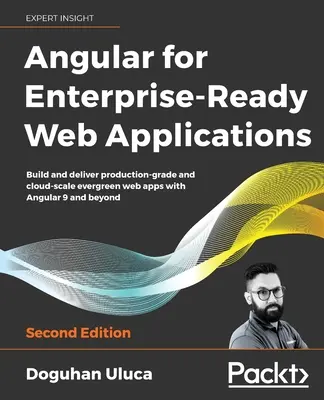 Angular pour les applications web prêtes pour l'entreprise - Deuxième édition : Construire et livrer des applications web de niveau production et à l'échelle du nuage avec Angular 9 a - Angular for Enterprise-Ready Web Applications - Second Edition: Build and deliver production-grade and cloud-scale evergreen web apps with Angular 9 a