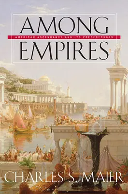 Parmi les empires : L'ascension américaine et ses prédécesseurs - Among Empires: American Ascendancy and Its Predecessors