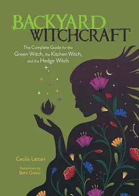 La sorcellerie du jardin : Le guide complet de la sorcière verte, de la sorcière de cuisine et de la sorcière des haies - Backyard Witchcraft: The Complete Guide for the Green Witch, the Kitchen Witch, and the Hedge Witch